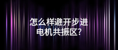 怎么樣避開步進(jìn)電機(jī)共振區(qū)？