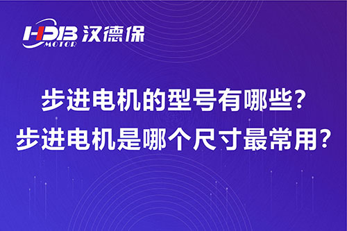 步進電機的型號有哪些？步進電機是哪個尺寸最常用？