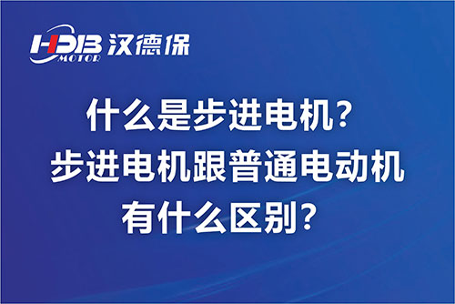 什么是步進(jìn)電機(jī)？步進(jìn)電機(jī)跟普通電動(dòng)機(jī)有什么區(qū)別？