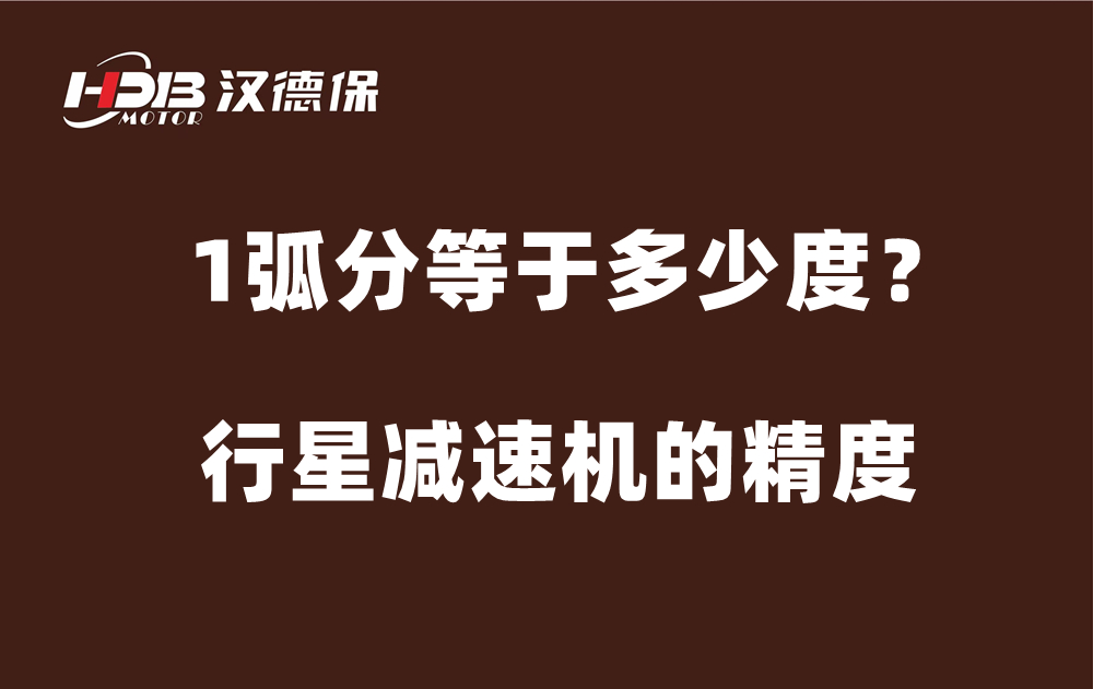 行星減速機的精度弧分，1弧分等于多少度？